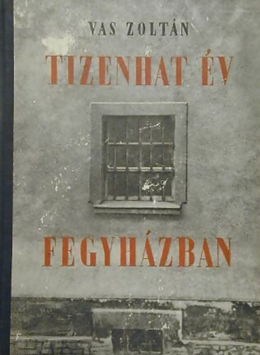Vas Zoltn - Tizenhat v fegyhzban