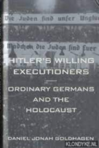 Daniel Jonah Goldhagen - Hitler's willing executioners - Ordinary Germans and the Holocaust