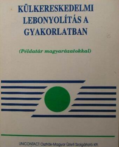 Szerző Molnárné Kővári Gyöngyi Molnár Mátyás Lektor Polczer Éva - Külkereskedelmi lebonyolítás a gyakorlatban - (Példatár magyarázatokkal)
