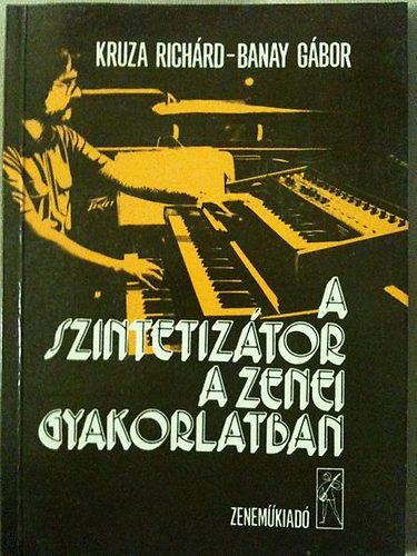 Kruza Richrd-Banay Gbor - A szintetiztor a zenei gyakorlatban