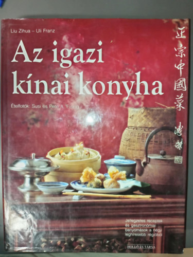 Uli Franz, Birgit Rademacker Liu Zihua (szerk.) - Az igazi kínai konyha - Jellegzetes receptek és gasztronómiai benyomások a négy leghíresebb régióból