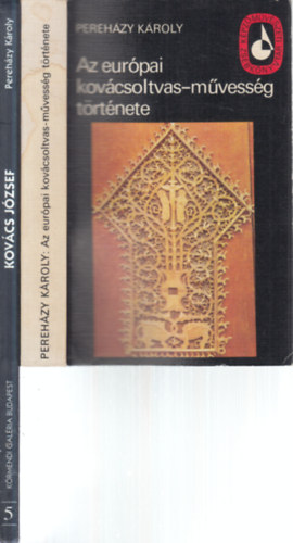 Pereházy Károly - 2 db. kovácsművesség (Az európai kovácsoltvas-művesség története + Kovács József 1945-1994)