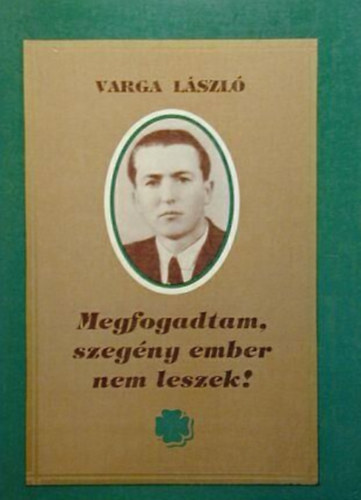 Varga Lszl - Megfogadtam, szegny ember nem leszek!