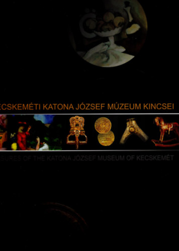 A kecskemti Katona Jzsef Mzeum kincsei / Treasures of the Katona Jzsef Museum of Kecskemt