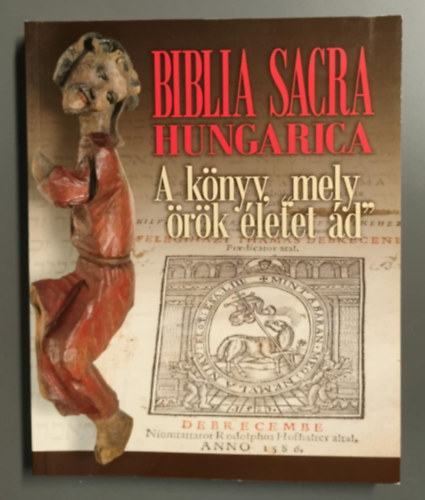 Gáborjáni Szabó Botond Heltai János (szerk.) - Biblia Sacra Hungarica - A könyv, mely "örök életet ád"