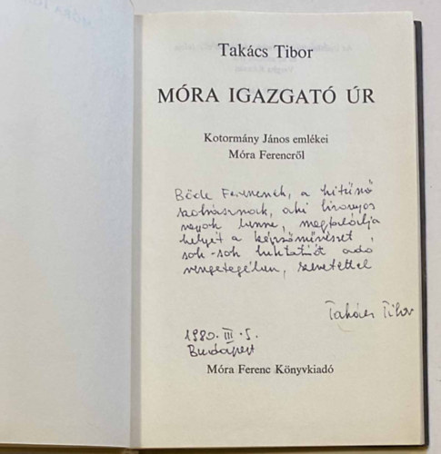 Tak�cs Tibor - M�ra igazgat� �r - Kotorm�ny J�nos eml�kei M�ra Ferencr�l -  Dedik�lt