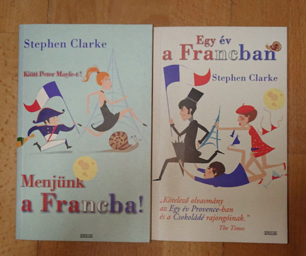 Stephen Clarke - 2 fergeteges k�nyv Stephen Clarke-t�l: Menj�nk a FRancba!, Egy �v a Francban