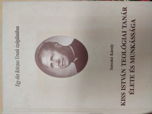 Szecskó Károly - Kiss István teológiai tanár élete és munkássága