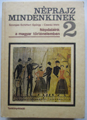 Szomjas-Schiffert-Csenki - N�prajz mindenkinek 2. - N�pdalaink a magyar t�rt�nelemben