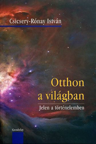 Csicsery-Rnay Istvn - Otthon a vilgban - Jelen a trtnelemben