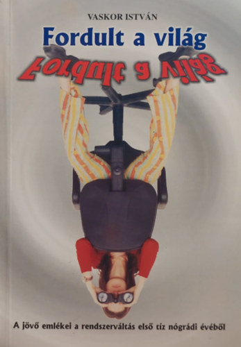 Vaskor Istv�n - Fordult a vil�g - A j�v� eml�kei a rendszerv�lt�s els� t�z n�gr�di �v�b�l