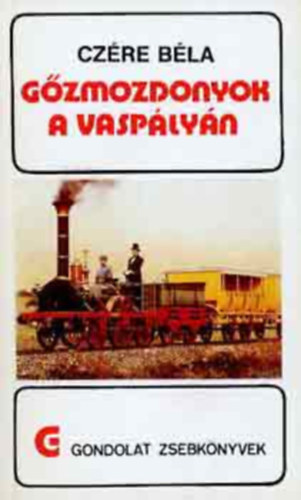 Czére Béla - Gőzmozdonyok a vaspályán \(gondolat zsebkönyvek)
