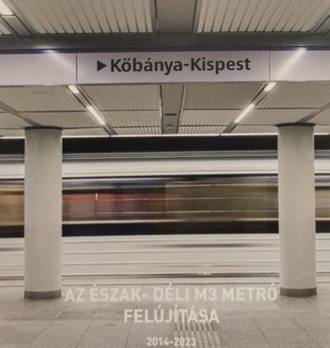 K�b�nya -Kispest- Az �szak-d�li M3 metr� fel�j�t�sa