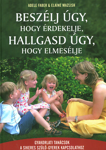 Elaine Mazlish Adele Faber - Besz�lj �gy, hogy �rdekelje, hallgasd �gy, hogy elmes�lje
