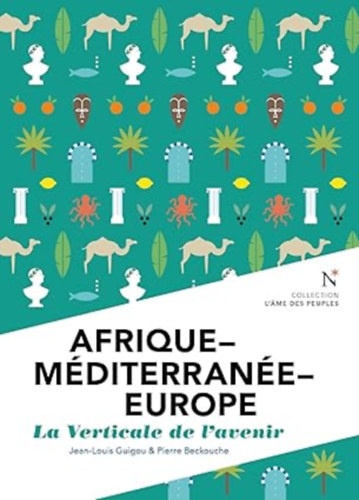 Jean-Louis Guigou - Afrique - Méditerranée - Europe : La verticale de l'avenir: L'Âme des Peuples