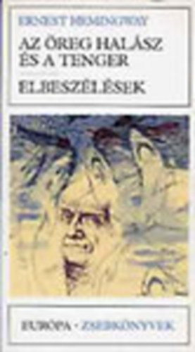 Ernest Hemingway - Az reg halsz s a tenger. Elbeszlsek - Eurpa dikknyvtr