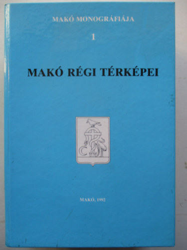 T�th Ferenc  (f�szerk.) - Mak� monogr�fia 1.: Mak� r�gi t�rk�pei