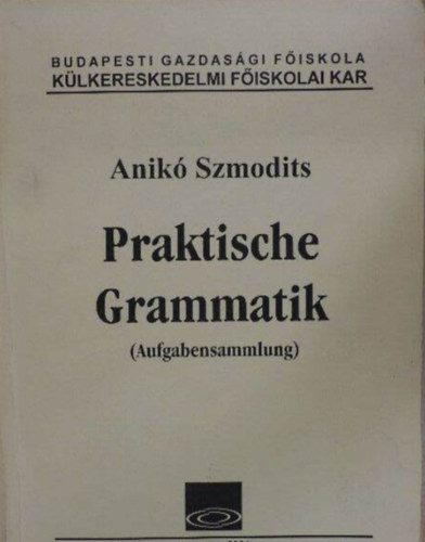 Szmodits Anik� - Praktische grammatik Aufgabensammlung /Feladatgy�jtem�ny