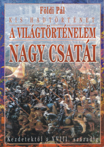Földi Pál - Kis hadtörténet - A világtörténelem nagy csatái