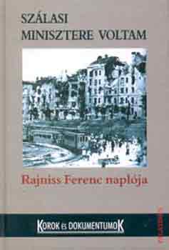Rajniss Ferenc - Szálasi minisztere voltam-Rajniss Ferenc naplója