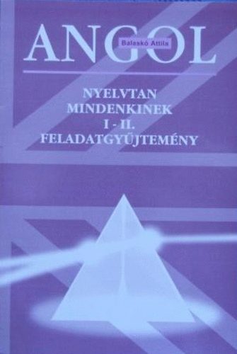 Balask Attila - Angol nyelvtan mindenkinek I-II. feladatgyjtemny