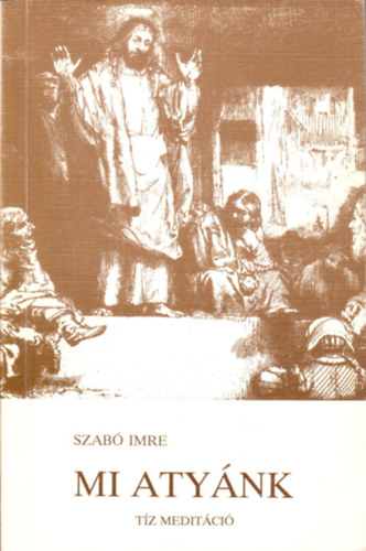 Szab� Imre - Mi Aty�nk - T�z medit�ci�