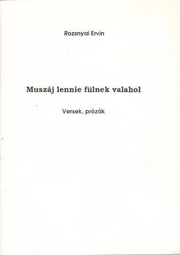 Rozsnyai Ervin - Muszj lennie flnek valahol (versek, przk)