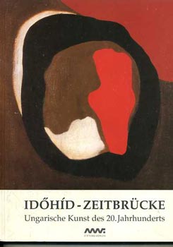 Időhíd - Zeitbrücke (Ungarische Kunst des 20. Jahrhunderts)