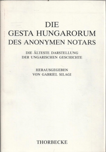 Die' Gesta Hungarorum' des Anonymen Notars. Die älteste Darstellung der ungarischen Geschichte