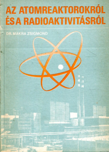 Dr. Makra Zsigmond - Az atomreaktorokrl s a radioaktivitsrl