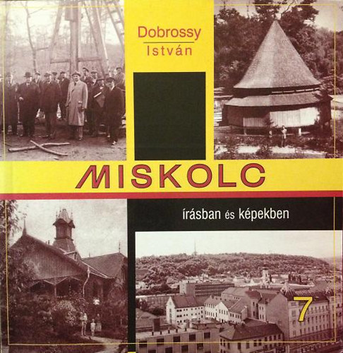 Dobrossy Istv�n  (szerkeszt�) - Miskolc �r�sban �s k�pekben 7.