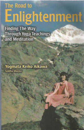Yogmata Keiko Aikawa - The Road to Enlightenment - Finding The Way Through Yoga Teachings and Meditation