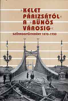 Sipos András- Donáth Péter - "Kelet Párizsától" a "bűnös városig" I. \(szöveggyűjtemény 1870-1930)