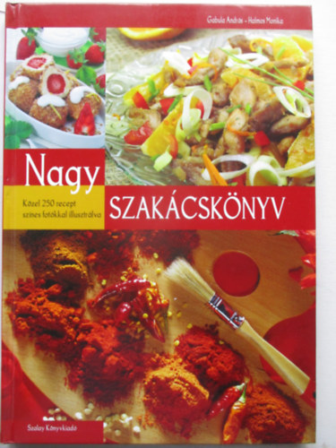 Gabula Andrs; Halmos Monika - Nagy szakcsknyv - Kzel 250 recept sznes fotkkal illusztrlva