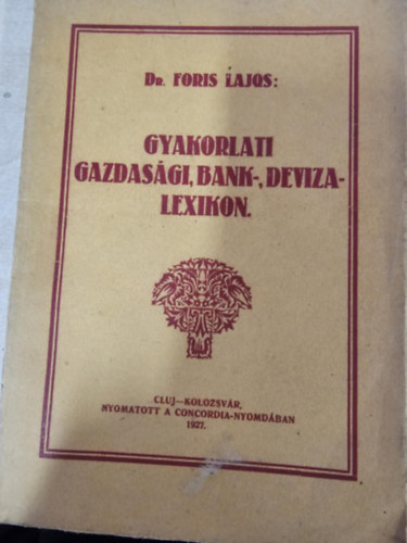 Dr. Foris Lajos - Gyakorlati gazdasgi, bank-, deviza-lexikon