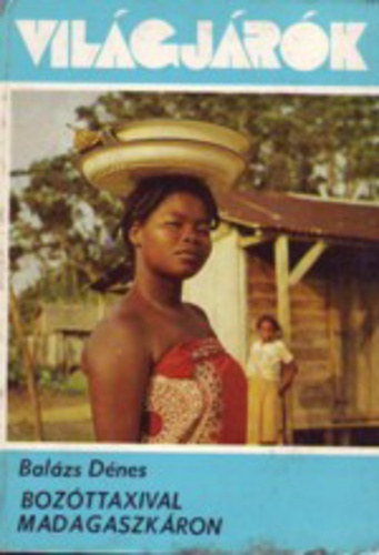 Graf.: Keresztesi Zolt�n Bal�zs D�nes - Boz�ttaxival Madagaszk�ron - Az Indiai-�ce�n gy�ngye geogr�fus szemmel (Vil�gj�r�k 154.)