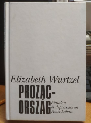 Elizabeth Wurtzel - Prozac-orsz�g - Fiatalon �s depresszi�san Amerik�ban