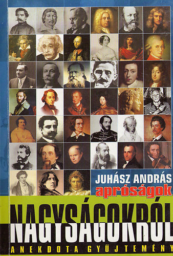 Juh�sz Andr�s - Apr�s�gok-nagys�gokr�l I. (h�res emberek kis t�rt�netei)