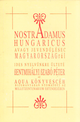 Szentmihlyi Szab Pter - Nostradamus Hungaricus avagy Nostradamus jslatai Magyarorszgrl