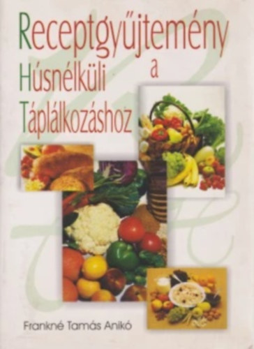 Frankn Tams Anik - Receptgyjtemny a hs nlkli tpllkozshoz (294 telrecept)