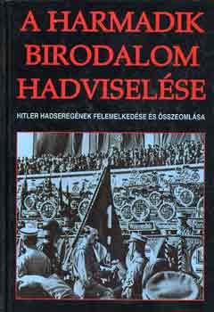 A Harmadik Birodalom hadviselse - Hitler hadseregnek felemelkedse s sszeomlsa