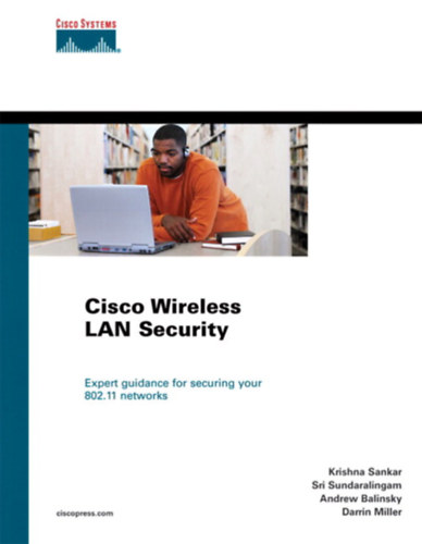 Sri Sundaralingam; Krishna Sankar; Darrin Miller; Andrew Balinsky - Cisco vezeték nélküli LAN biztonság- "cisco wireless lan security"