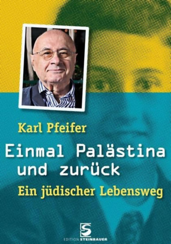 Karl Pfeifer - Einmal Palästina und zurück: Ein jüdischer Lebensweg