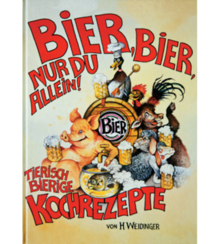 H. Weidinger - WEIDINGERs Kochbuch "Bier, Bier, nur du allein"