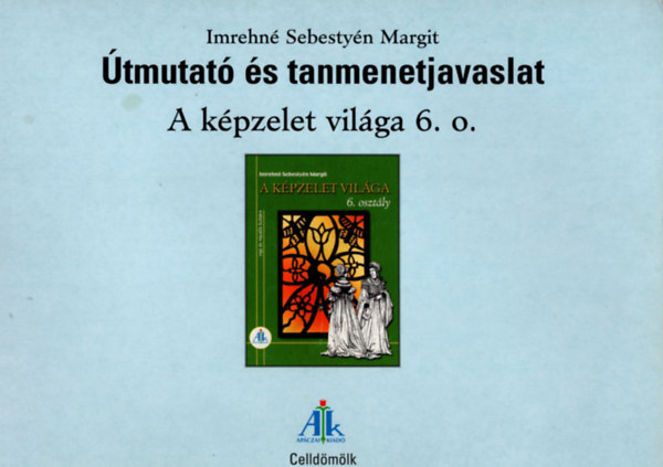 Imrehn� Sebesty�n Margit - �tmutat� �s tanmenetjavaslat  A k�pzelet vil�ga 6. o.