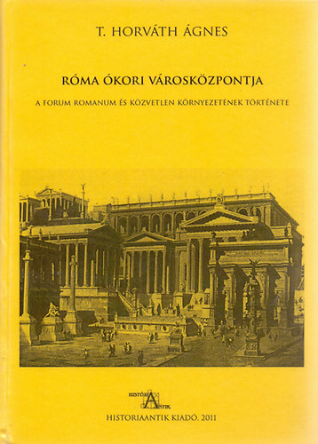 T. Horváth Ágnes - Róma ókori városközpontja
