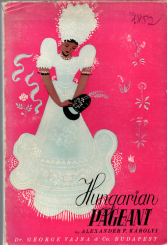 Alexander F. Karolyi - Hungarian Pageant. Life, Customs and Art of the Hungarian Peasantry