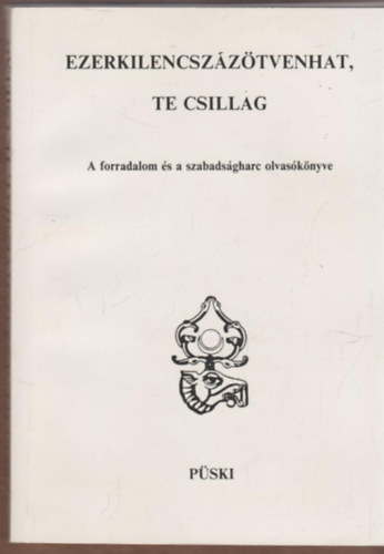 Medvigy Endre  (szerk.) . Pomog�ts B�la (szerk.) - Ezerkilencsz�z�tvenhat, te csillag - A forradalom �s a szabads�gharc olvas�k�nyve