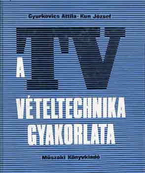 Gyurkovics Attila-Kun Jzsef - A tv vteltechnika gyakorlata
