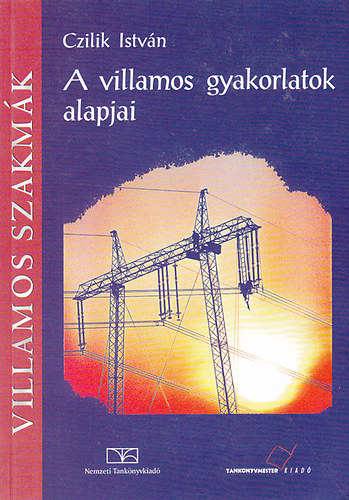 Czilik Istvn - A villamos gyakorlatok alapjai